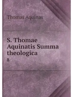 S. Thomae Aquinatis Summa theologica. 8