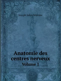 Anatomie des centres nerveux. Volume 1