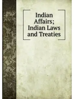 Indian Affairs Indian Laws and Treaties