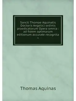 Sancti Thomae Aquinatis Doctoris Ange