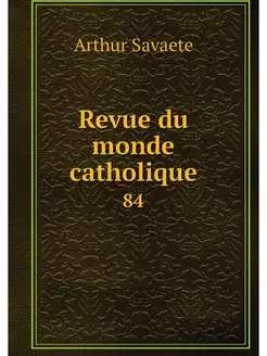 Revue du monde catholique. 84