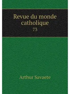 Revue du monde catholique. 73