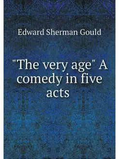 "The very age" A comedy in five acts