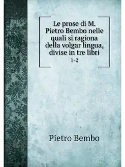 Le prose di M. Pietro Bembo nelle qua