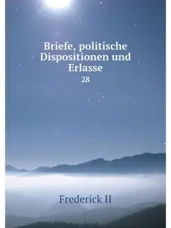 Briefe, politische Dispositionen und