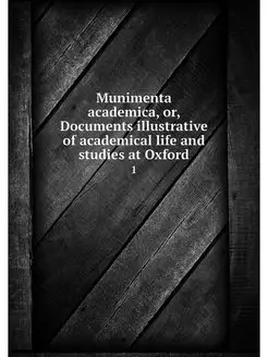 Munimenta academica, or, Documents il