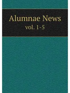 Alumnae News. vol. 1-5