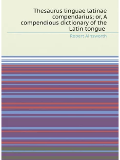 Thesaurus linguae latinae compendarius or, A compen