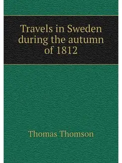 Travels in Sweden during the autumn o