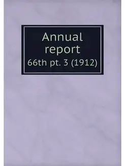 Annual report. 66th pt. 3 (1912)