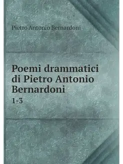 Poemi drammatici di Pietro Antonio Be