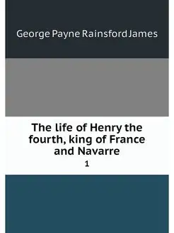 The life of Henry the fourth, king of