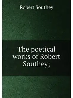 The poetical works of Robert Southey