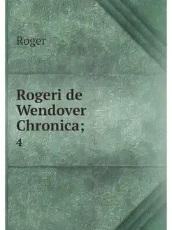 Rogeri de Wendover Chronica . 4