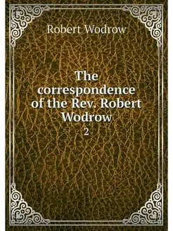 The correspondence of the Rev. Robert