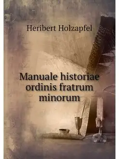 Manuale historiae ordinis fratrum min