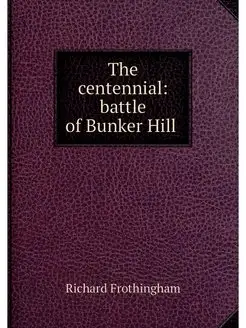 The centennial battle of Bunker Hill