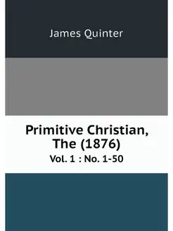 Primitive Christian, The (1876). Vol