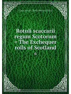 Rotuli scaccarii regum Scotorum . The