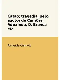 Catão tragedia, pelo auctor de Camões, Adozinda, D