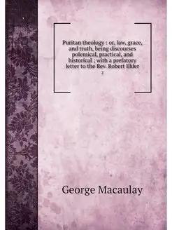 Puritan theology or, law, grace, an