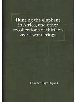 Hunting the elephant in Africa, and o