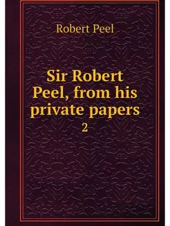 Sir Robert Peel, from his private pap