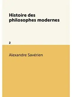 Histoire des philosophes modernes. 2