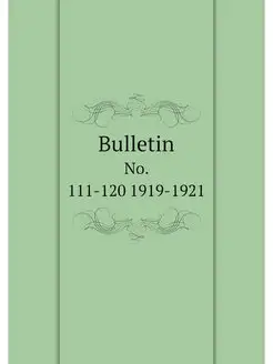 Bulletin. No. 111-120 1919-1921