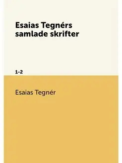 Esaias Tegners samlade skrifter. 1-2