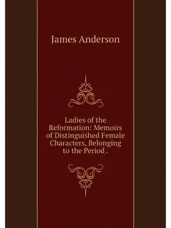 Ladies of the Reformation Memoirs of