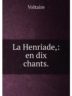 La Henriade, en dix chants