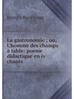 La gastronomie ou, L'homme des cham