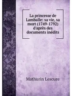 La princesse de Lamballe sa vie, sa