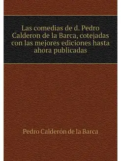 Las comedias de d. Pedro Calderon de