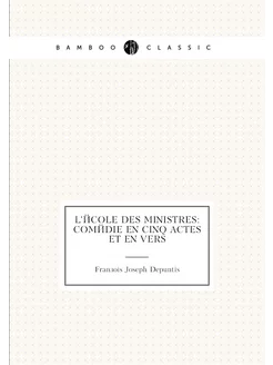 L'école des ministres comédie en cinq actes et en vers