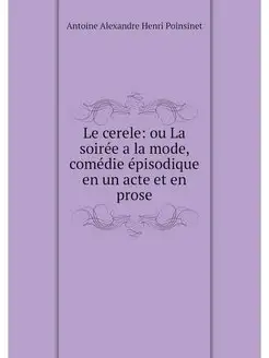 Le cerele ou La soirée a la mode, comédie épisodiqu