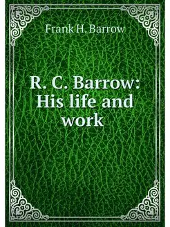 R. C. Barrow His life and work