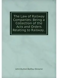 The Law of Railway Companies Being a