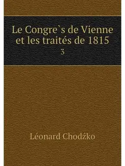 Le Congres de Vienne et les traites d