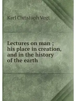 Lectures on man his place in creati