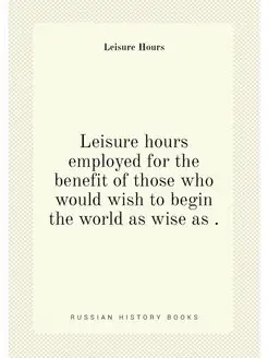 Leisure hours employed for the benefit of those who