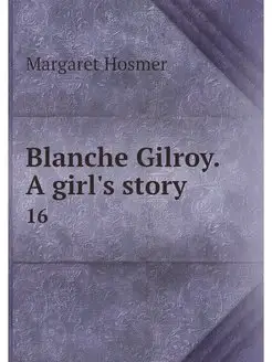 Blanche Gilroy. A girl's story. 16