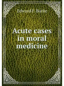 Acute cases in moral medicine