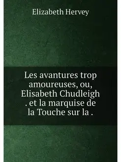 Les avantures trop amoureuses, ou, Elisabeth Chudlei