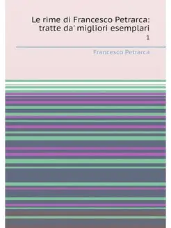 Le rime di Francesco Petrarca tratte da' migliori e