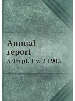 Annual report. 57th pt. 1 v. 2 1903