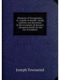 Elements of therapeutics, or, A guide