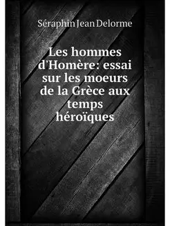 Les hommes d'Homere essai sur les mo