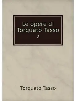 Le opere di Torquato Tasso. 2